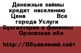 Денежные займы (кредит) населению › Цена ­ 1 500 000 - Все города Услуги » Бухгалтерия и финансы   . Орловская обл.